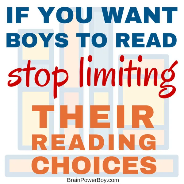 If you want to encourage boys to read, open up their reading choices and stop imposing limits that do more harm than good.