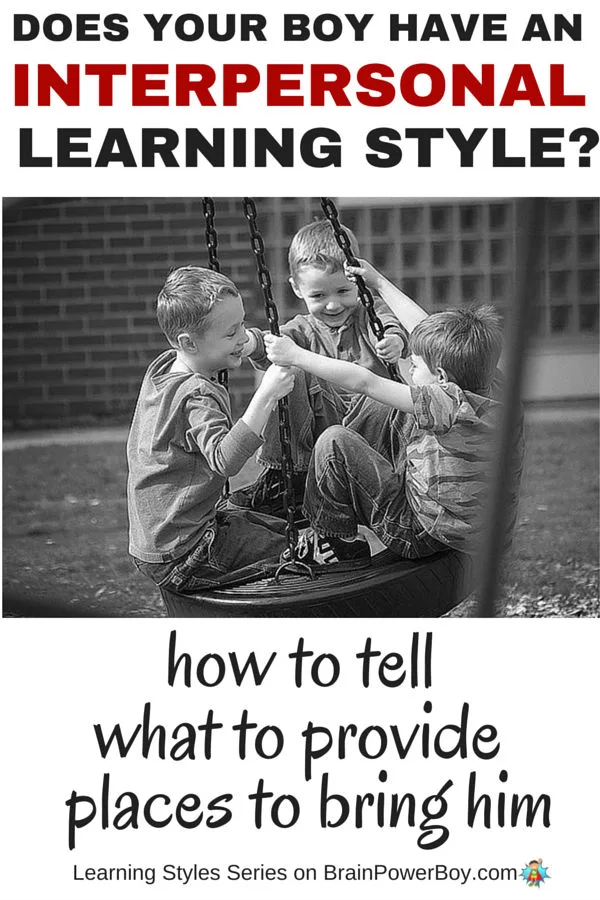 Does your boy love to talk and need to be with others? Does he like to learn in classes or in a group? If you want to help your boy learn, take a look at this series which delves into learning styles. Find out more about the Interpersonal Style, how to tell if your boy has it, what to provide him with, and places you can take him to honor the way he learns. Click the picture to read more.