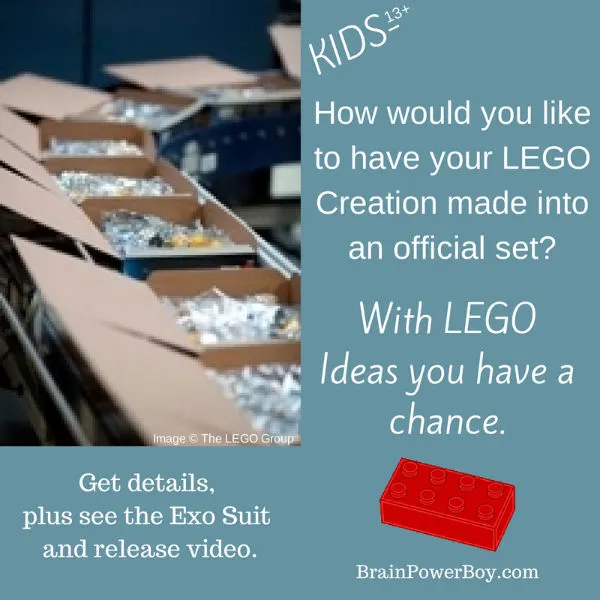 LEGO Ideas and The Exo Suit. Kids 13+ can submit their builds to LEGO Ideas.| BrainPowerBoy