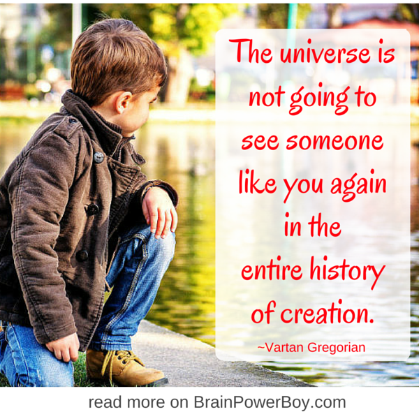 Please take a moment to share this with your kids: "The universe is not going to see someone like you again in the entire history of creation." Read more about the importance of this quote on BrainPowerBoy.com