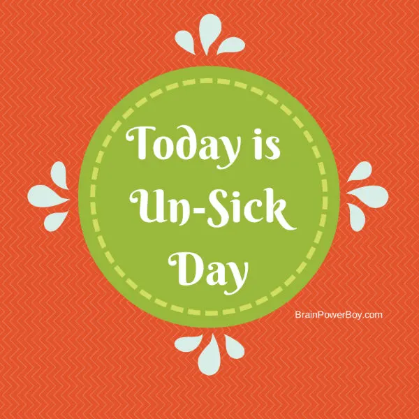 Today is Un-Sick Day