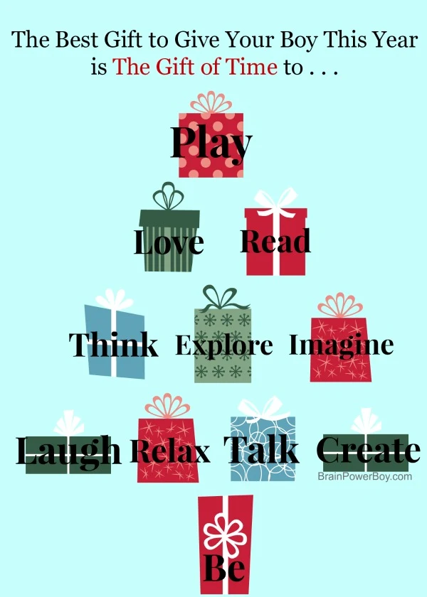 Give boys the gift of time to play, love,read, think, explore, imagine, laugh, relax, talk, create and be